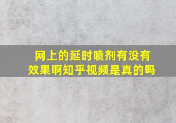 网上的延时喷剂有没有效果啊知乎视频是真的吗