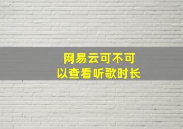 网易云可不可以查看听歌时长