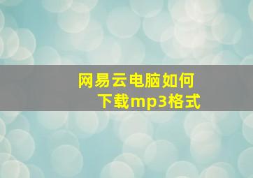 网易云电脑如何下载mp3格式