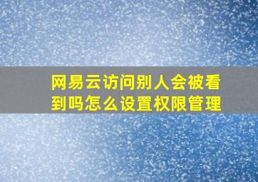 网易云访问别人会被看到吗怎么设置权限管理