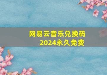 网易云音乐兑换码2024永久免费