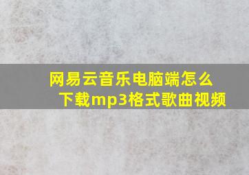 网易云音乐电脑端怎么下载mp3格式歌曲视频