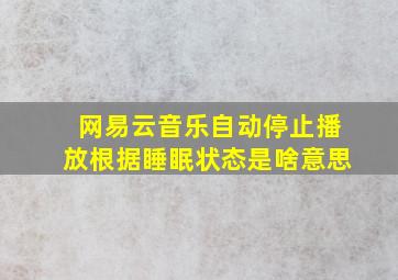 网易云音乐自动停止播放根据睡眠状态是啥意思