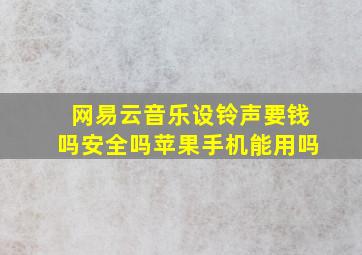 网易云音乐设铃声要钱吗安全吗苹果手机能用吗