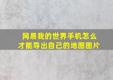 网易我的世界手机怎么才能导出自己的地图图片