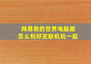 网易我的世界电脑版怎么和好友联机玩一起