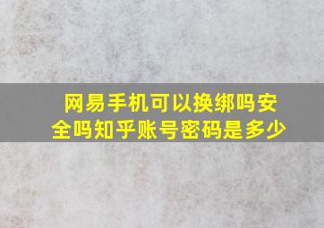 网易手机可以换绑吗安全吗知乎账号密码是多少