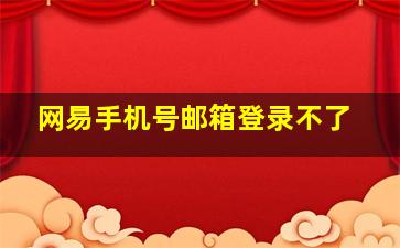 网易手机号邮箱登录不了