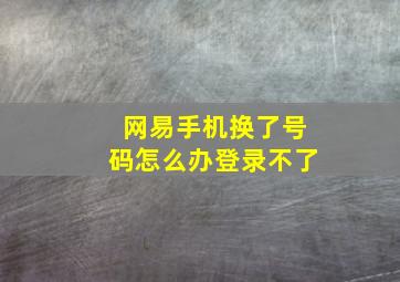 网易手机换了号码怎么办登录不了