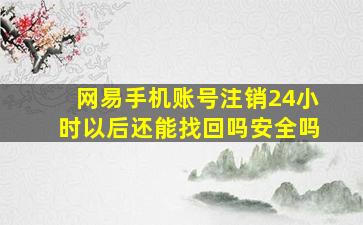 网易手机账号注销24小时以后还能找回吗安全吗