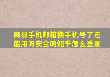 网易手机邮箱换手机号了还能用吗安全吗知乎怎么登录