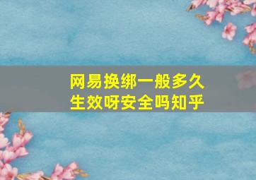 网易换绑一般多久生效呀安全吗知乎