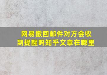 网易撤回邮件对方会收到提醒吗知乎文章在哪里