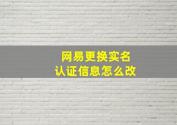 网易更换实名认证信息怎么改