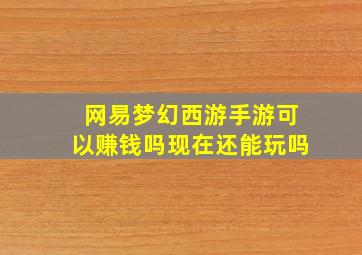 网易梦幻西游手游可以赚钱吗现在还能玩吗