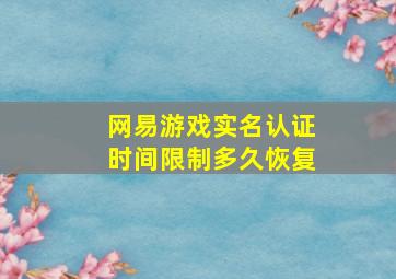 网易游戏实名认证时间限制多久恢复