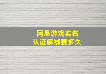 网易游戏实名认证解绑要多久