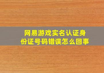 网易游戏实名认证身份证号码错误怎么回事