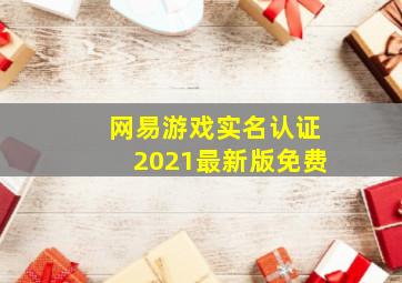 网易游戏实名认证2021最新版免费