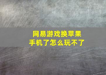 网易游戏换苹果手机了怎么玩不了