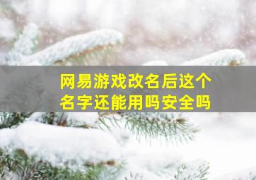 网易游戏改名后这个名字还能用吗安全吗