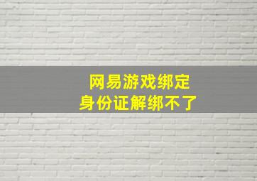 网易游戏绑定身份证解绑不了