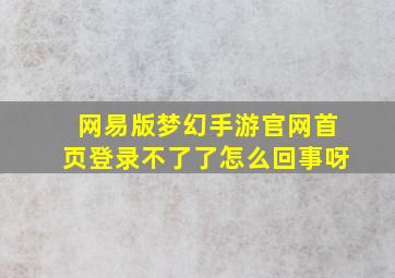 网易版梦幻手游官网首页登录不了了怎么回事呀