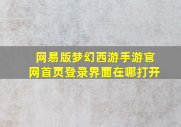 网易版梦幻西游手游官网首页登录界面在哪打开