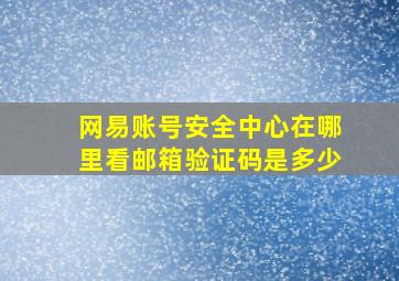 网易账号安全中心在哪里看邮箱验证码是多少