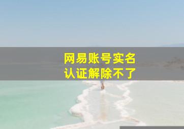 网易账号实名认证解除不了