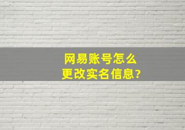 网易账号怎么更改实名信息?