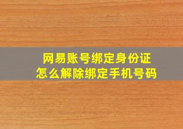 网易账号绑定身份证怎么解除绑定手机号码