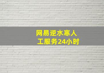 网易逆水寒人工服务24小时