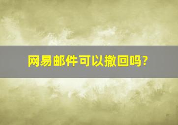 网易邮件可以撤回吗?