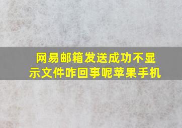 网易邮箱发送成功不显示文件咋回事呢苹果手机