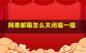 网易邮箱怎么关闭摇一摇