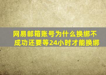 网易邮箱账号为什么换绑不成功还要等24小时才能换绑