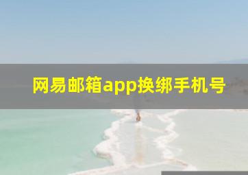 网易邮箱app换绑手机号