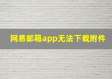 网易邮箱app无法下载附件