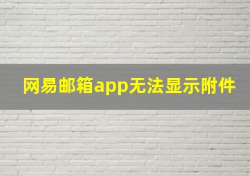 网易邮箱app无法显示附件