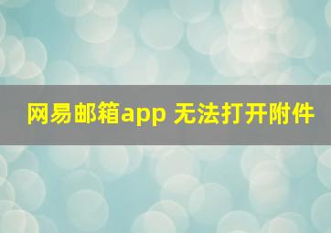 网易邮箱app 无法打开附件