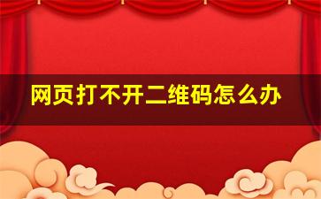 网页打不开二维码怎么办