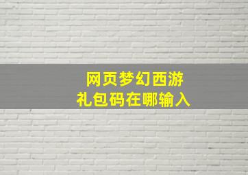 网页梦幻西游礼包码在哪输入