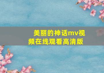 美丽的神话mv视频在线观看高清版