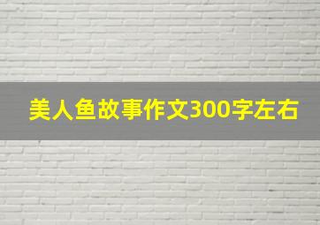 美人鱼故事作文300字左右