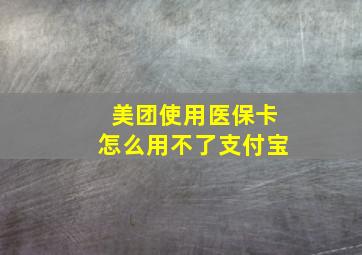 美团使用医保卡怎么用不了支付宝