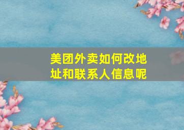 美团外卖如何改地址和联系人信息呢