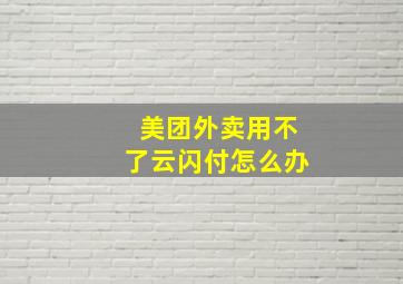 美团外卖用不了云闪付怎么办