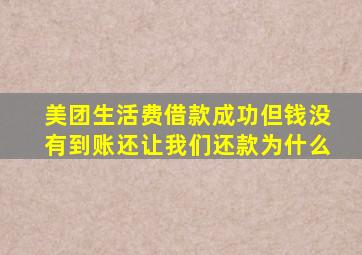 美团生活费借款成功但钱没有到账还让我们还款为什么