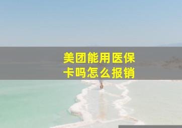 美团能用医保卡吗怎么报销